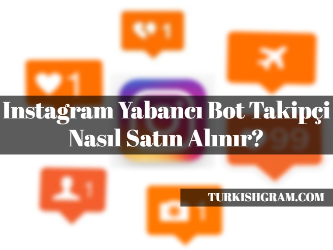 Instagram Yabancı Bot Takipçi Nasıl Satın Alınır